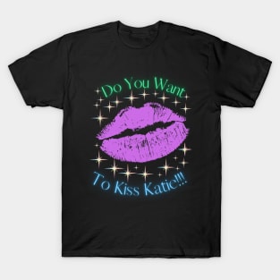 Do You Want To Kiss Katie T-Shirt